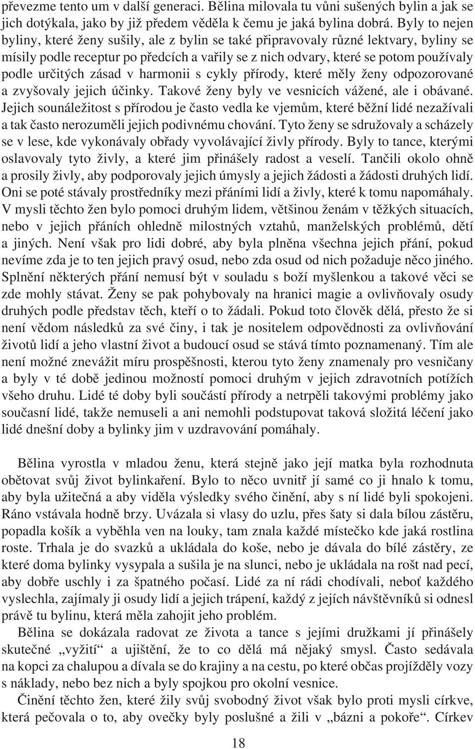 určitých zásad v harmonii s cykly přírody, které měly ženy odpozorované a zvyšovaly jejich účinky. Takové ženy byly ve vesnicích vážené, ale i obávané.