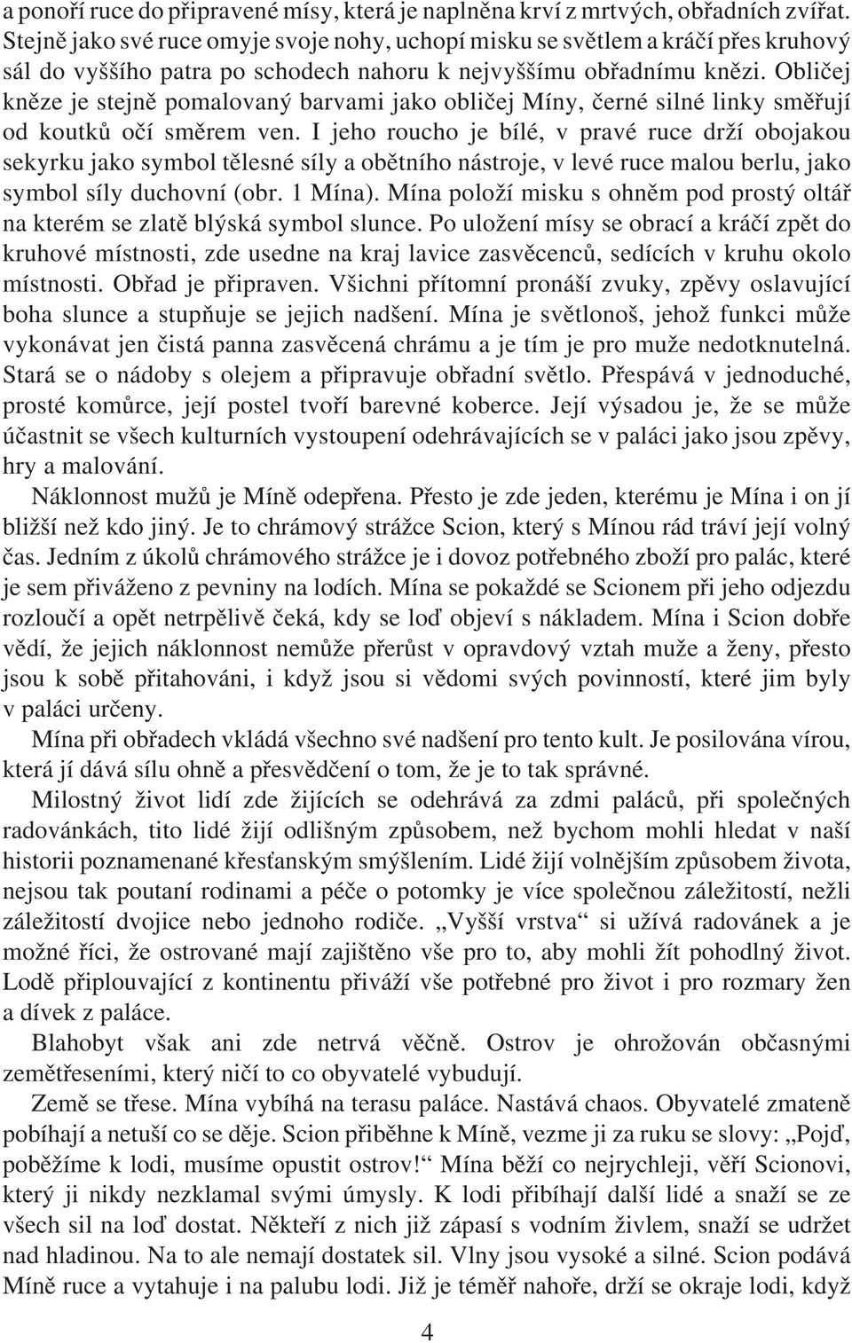 Obličej kněze je stejně pomalovaný barvami jako obličej Míny, černé silné linky směřují od koutků očí směrem ven.