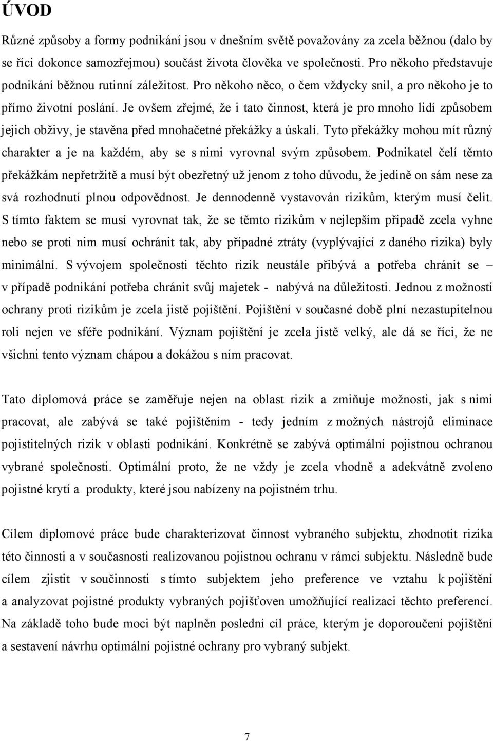 Je ovšem zřejmé, že i tato činnost, která je pro mnoho lidí způsobem jejich obživy, je stavěna před mnohačetné překážky a úskalí.