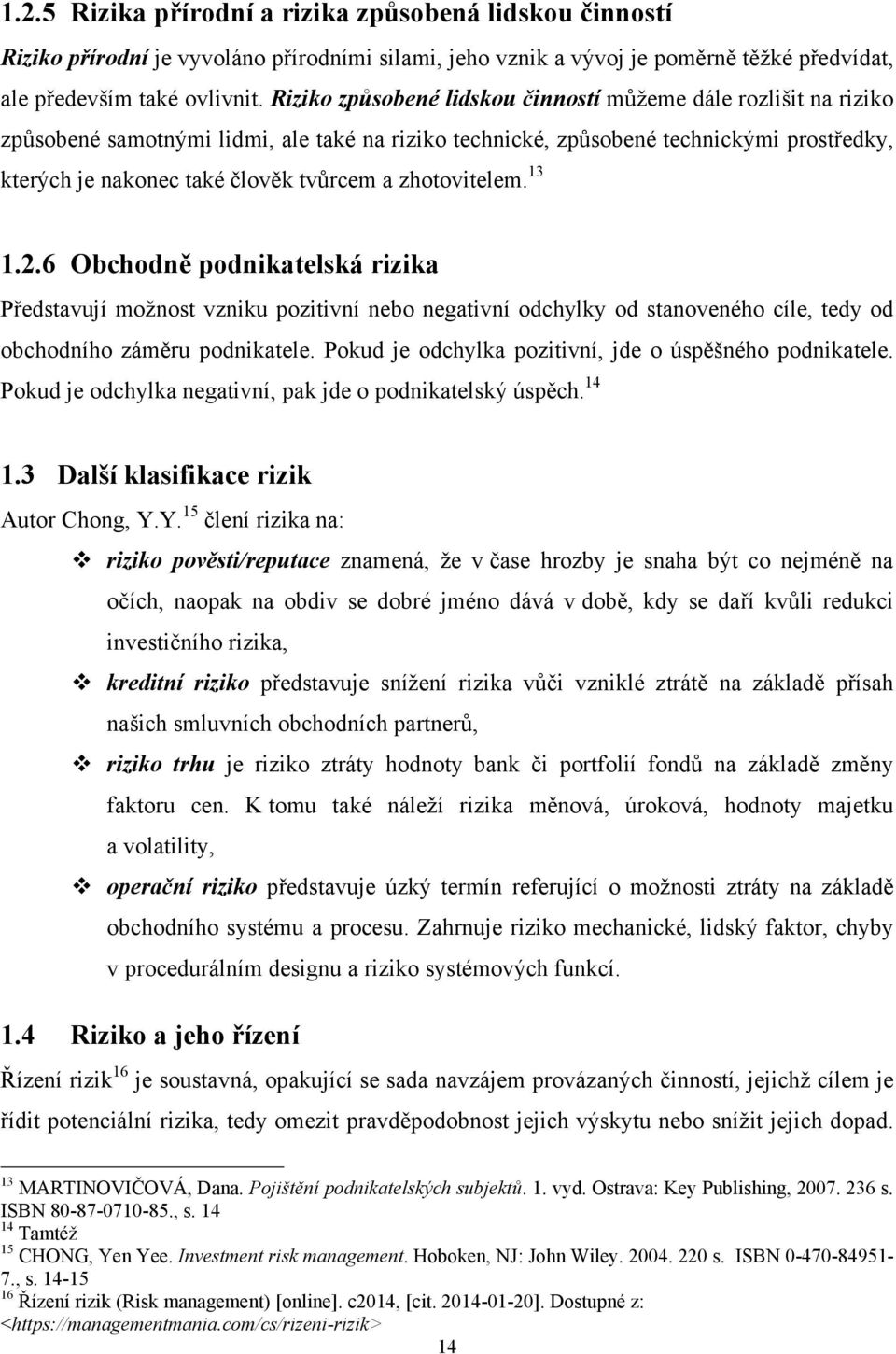 zhotovitelem. 13 1.2.6 Obchodně podnikatelská rizika Představují možnost vzniku pozitivní nebo negativní odchylky od stanoveného cíle, tedy od obchodního záměru podnikatele.