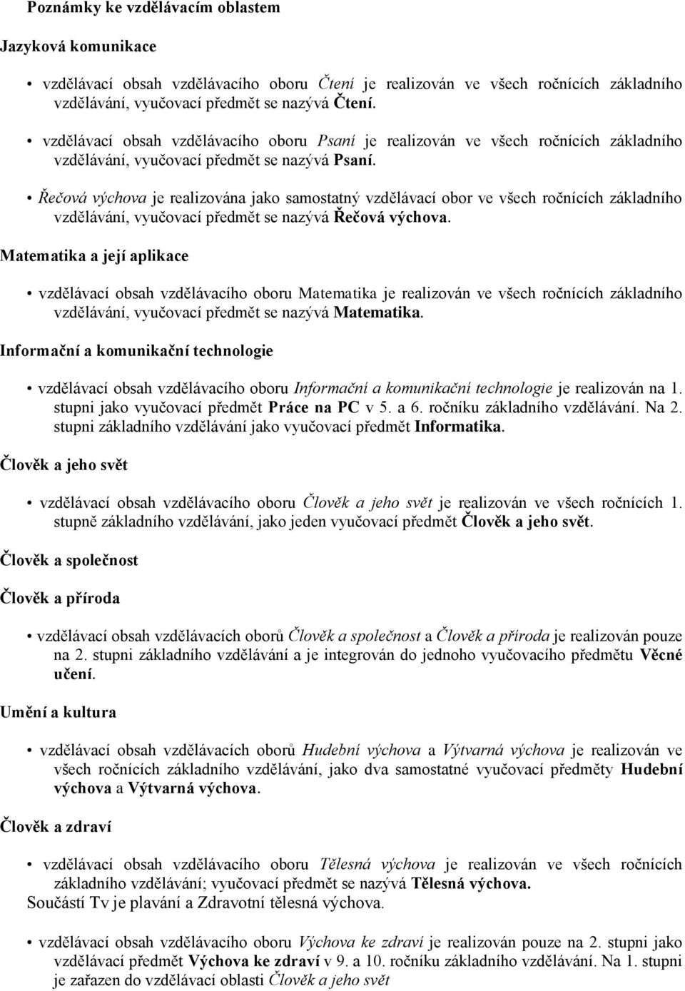 Řečová je realizována jako samostatný vzdělávac obor ve všech ročncch základnho vzděláván, vyučovac předmět se nazývá Řečová.