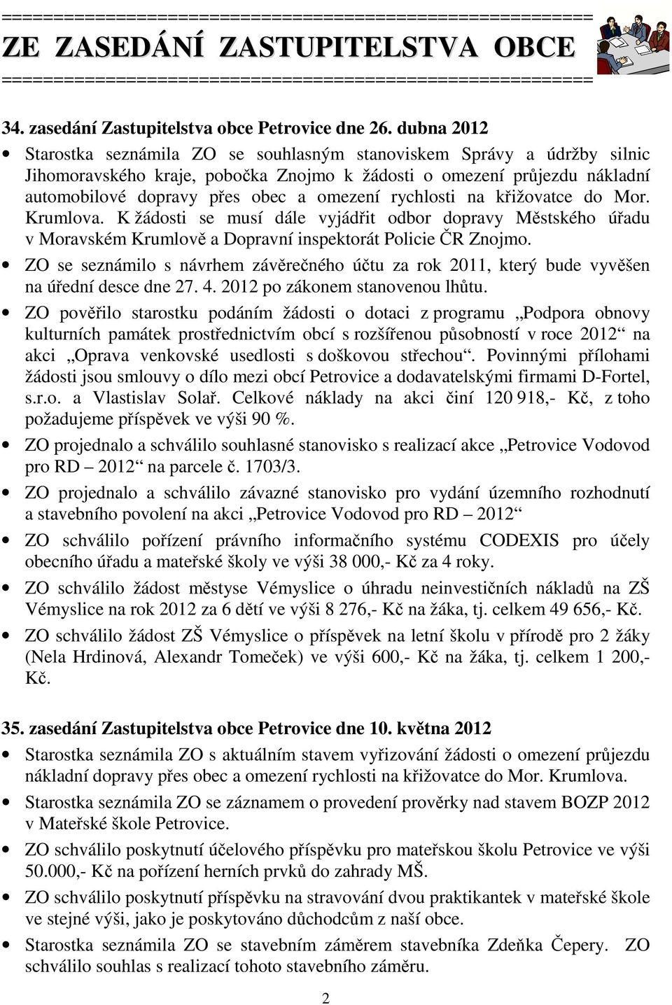 rychlosti na křižovatce do Mor. Krumlova. K žádosti se musí dále vyjádřit odbor dopravy Městského úřadu v Moravském Krumlově a Dopravní inspektorát Policie ČR Znojmo.