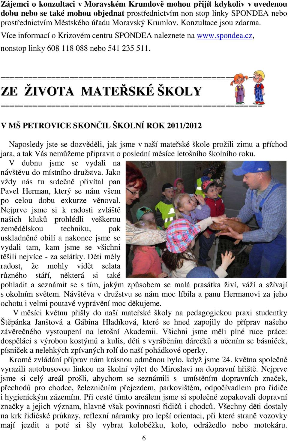 ZE ŽIVOTA MATEŘSKÉ ŠKOLY V MŠ PETROVICE SKONČIL ŠKOLNÍ ROK 2011/2012 Naposledy jste se dozvěděli, jak jsme v naší mateřské škole prožili zimu a příchod jara, a tak Vás nemůžeme připravit o poslední