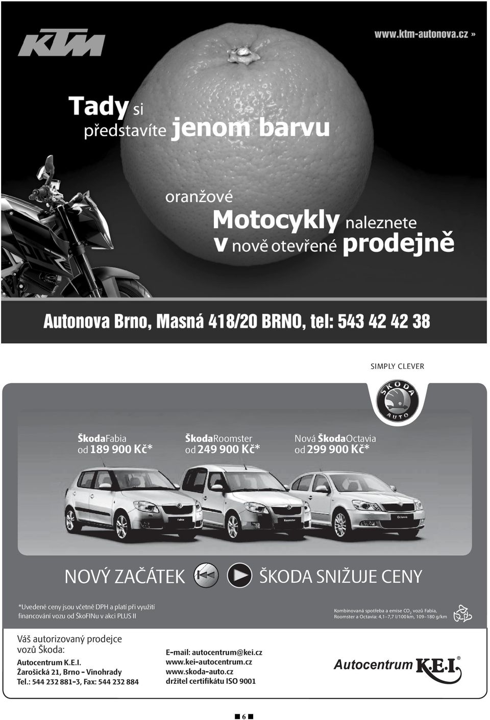 4,1 7,7 l/100 km, 109 180 g/km Váš autorizovaný prodejce vozů Škoda: Autocentrum K.E.I. Žarošická 21, Brno - Vinohrady Tel.