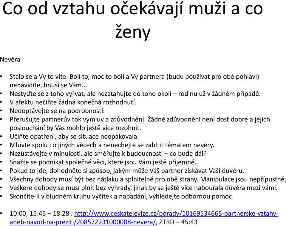 Přerušujte partnerův tok výmluv a zdůvodnění. Žádné zdůvodnění není dost dobré a jejich poslouchání by Vás mohlo ještě více rozohnit. Učiňte opatření, aby se situace neopakovala.