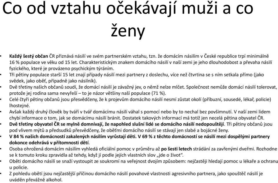 Tři pětiny populace starší 15 let znají případy násilí mezi partnery z doslechu, více než čtvrtina se s ním setkala přímo (jako svědek, jako oběť, případně jako násilník).