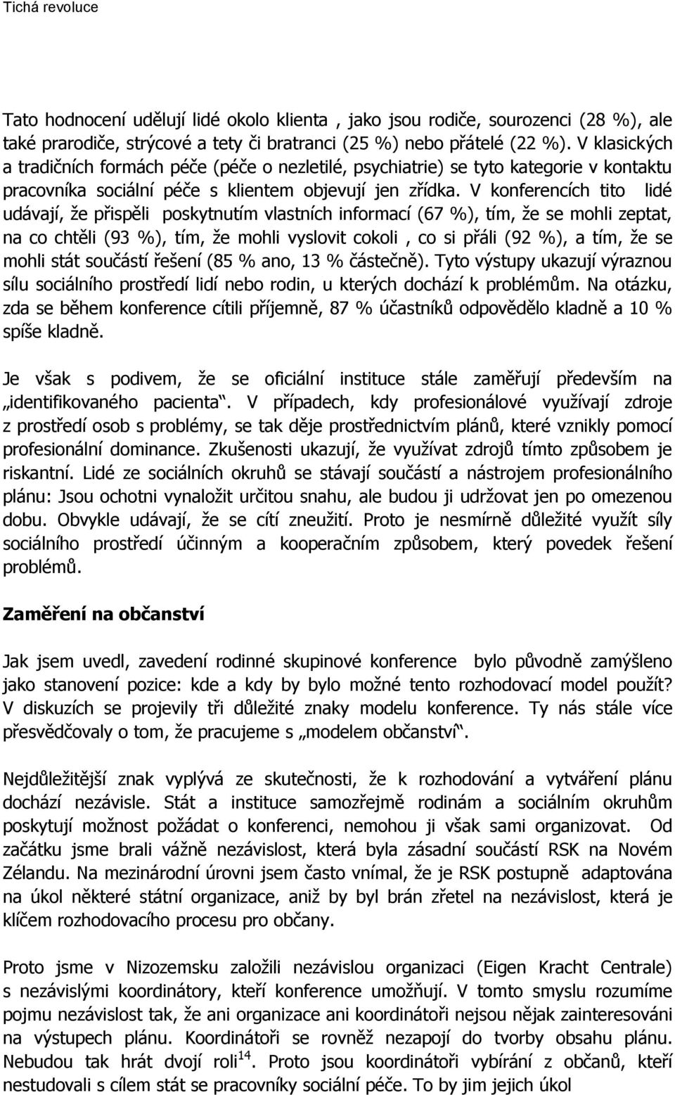 V konferencích tito lidé udávají, že přispěli poskytnutím vlastních informací (67 %), tím, že se mohli zeptat, na co chtěli (93 %), tím, že mohli vyslovit cokoli, co si přáli (92 %), a tím, že se