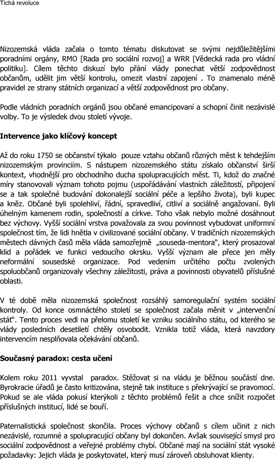 To znamenalo méně pravidel ze strany státních organizací a větší zodpovědnost pro občany. Podle vládních poradních orgánů jsou občané emancipovaní a schopní činit nezávislé volby.