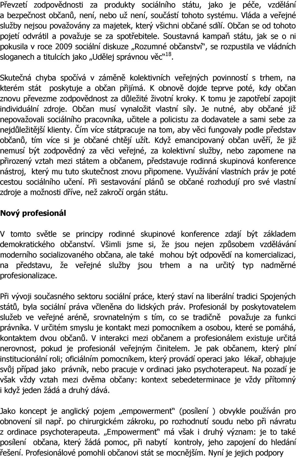 Soustavná kampaň státu, jak se o ni pokusila v roce 2009 sociální diskuze Rozumné občanství, se rozpustila ve vládních sloganech a titulcích jako Udělej správnou věc 18.