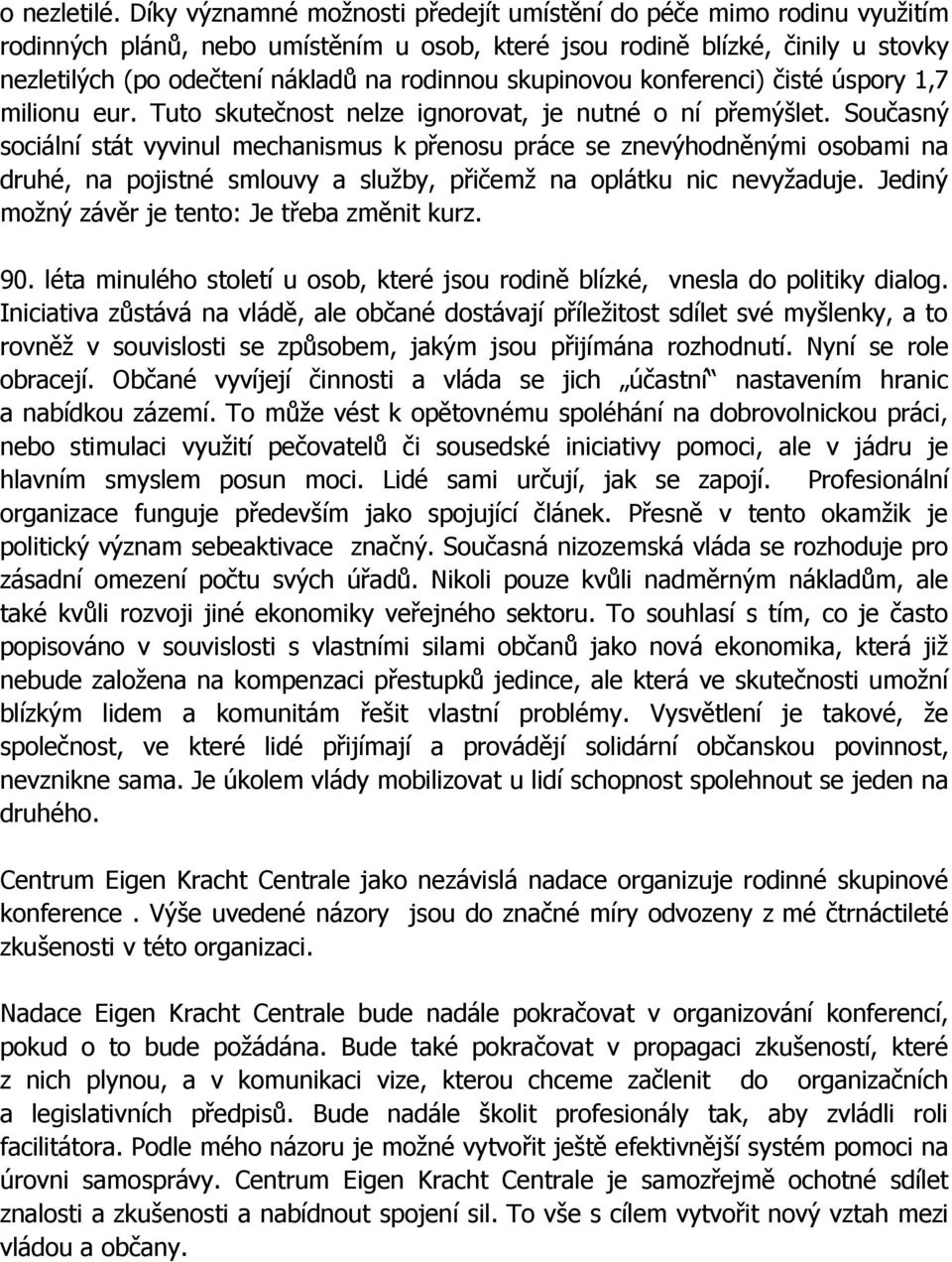 skupinovou konferenci) čisté úspory 1,7 milionu eur. Tuto skutečnost nelze ignorovat, je nutné o ní přemýšlet.