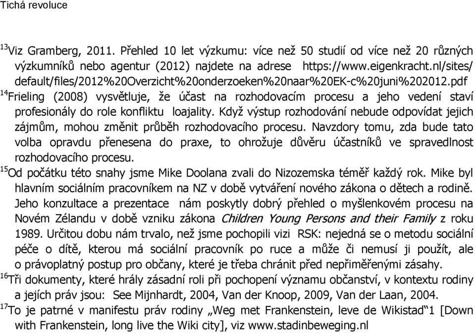 pdf 14 Frieling (2008) vysvětluje, že účast na rozhodovacím procesu a jeho vedení staví profesionály do role konfliktu loajality.