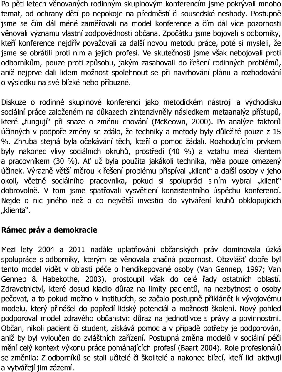 Zpočátku jsme bojovali s odborníky, kteří konference nejdřív považovali za další novou metodu práce, poté si mysleli, že jsme se obrátili proti nim a jejich profesi.