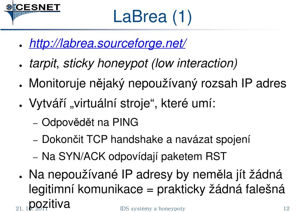 Vytváří virtuální stroje, které umí: Odpovědět na PING Dokončit TCP handshake a navázat spojení Na