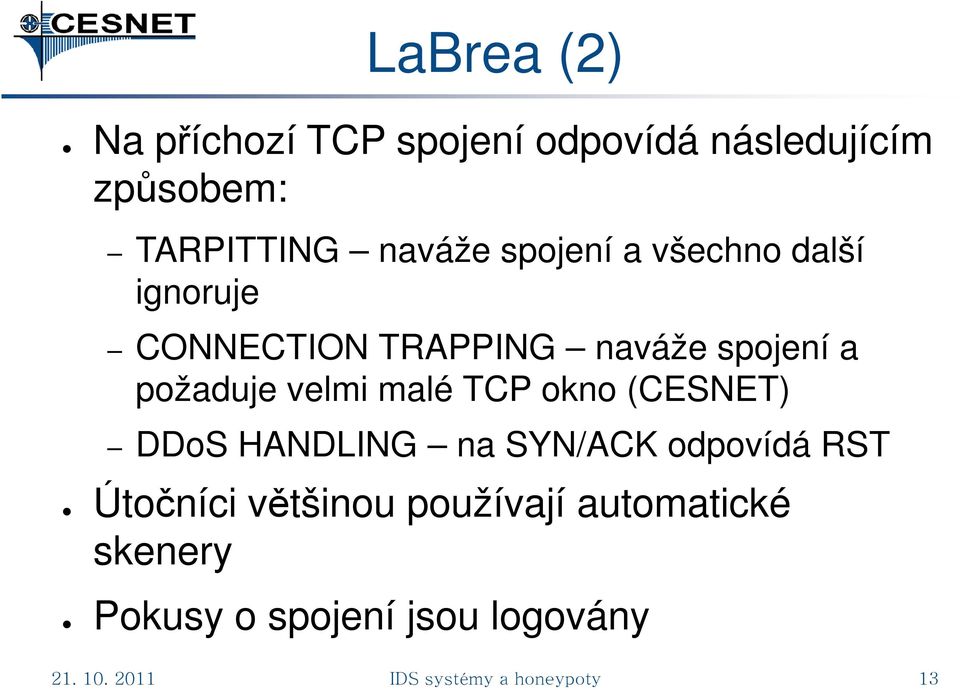 malé TCP okno (CESNET) DDoS HANDLING na SYN/ACK odpovídá RST Útočníci většinou