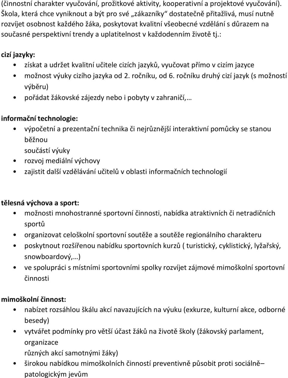 a uplatitelnost v každodenním životě tj.: cizí jazyky: získat a udržet kvalitní učitele cizích jazyků, vyučovat přímo v cizím jazyce možnost výuky cizího jazyka od 2. ročníku, od 6.