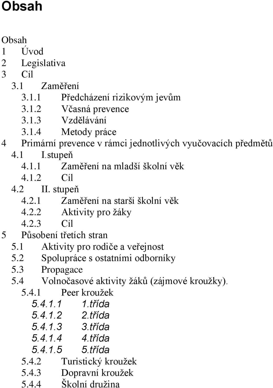 1 Aktivity pro rodiče a veřejnost 5.2 Spolupráce s ostatními odborníky 5.3 Propagace 5.4 Volnočasové aktivity žáků (zájmové kroužky). 5.4.1 Peer kroužek 5.4.1.1 1.