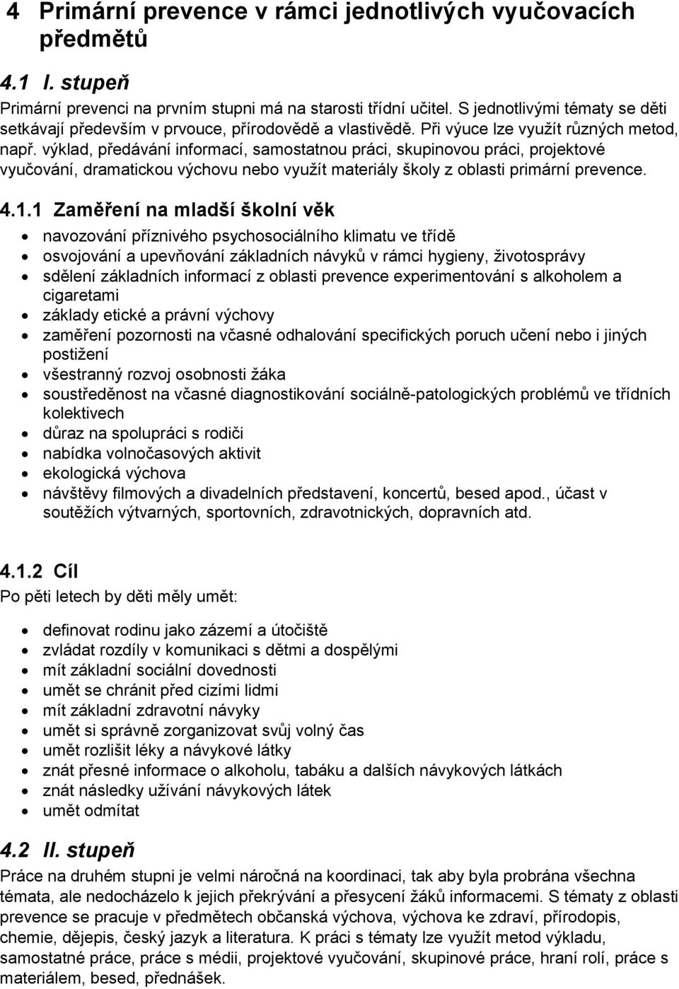 výklad, předávání informací, samostatnou práci, skupinovou práci, projektové vyučování, dramatickou výchovu nebo využít materiály školy z oblasti primární prevence. 4.1.