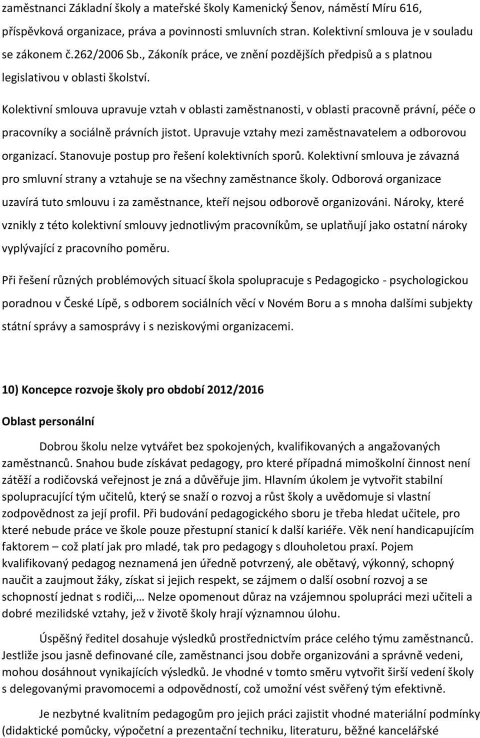 Kolektivní smlouva upravuje vztah v oblasti zaměstnanosti, v oblasti pracovně právní, péče o pracovníky a sociálně právních jistot. Upravuje vztahy mezi zaměstnavatelem a odborovou organizací.