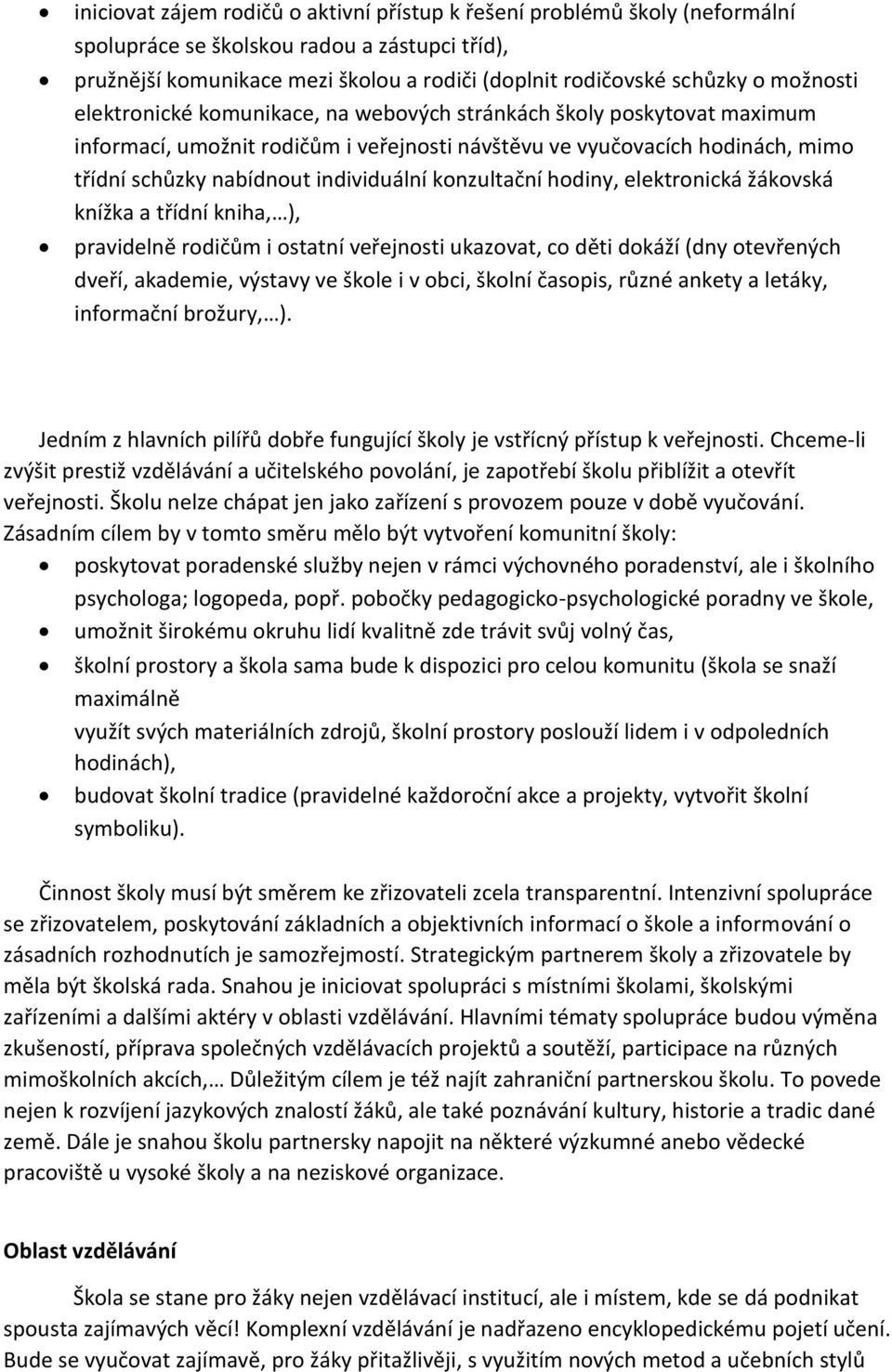 konzultační hodiny, elektronická žákovská knížka a třídní kniha, ), pravidelně rodičům i ostatní veřejnosti ukazovat, co děti dokáží (dny otevřených dveří, akademie, výstavy ve škole i v obci, školní