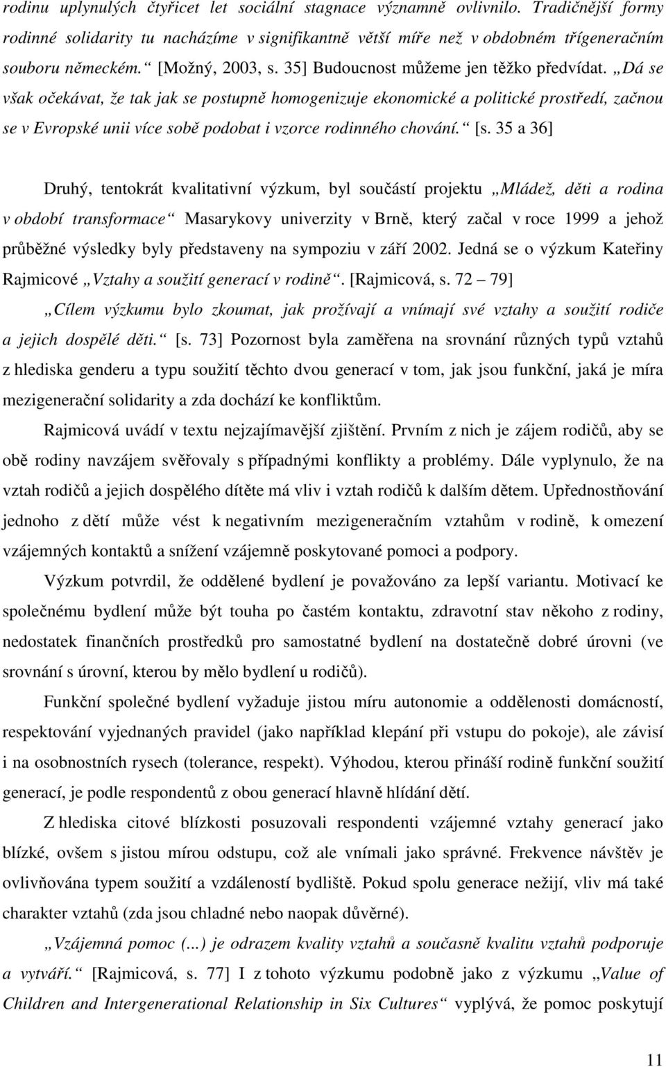 Dá se však očekávat, že tak jak se postupně homogenizuje ekonomické a politické prostředí, začnou se v Evropské unii více sobě podobat i vzorce rodinného chování. [s.