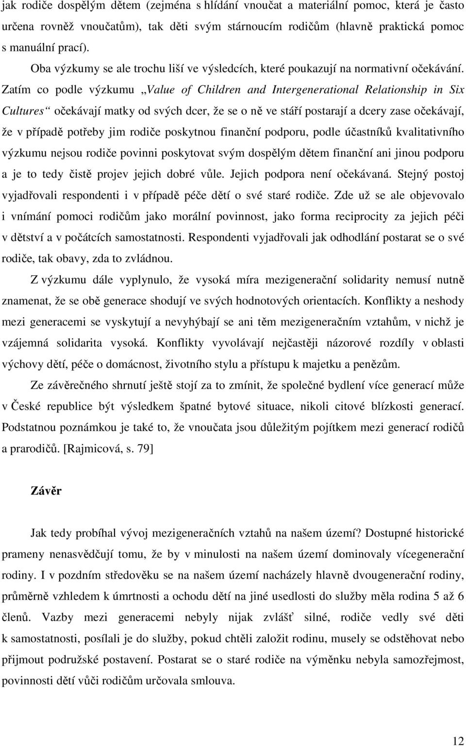 Zatím co podle výzkumu Value of Children and Intergenerational Relationship in Six Cultures očekávají matky od svých dcer, že se o ně ve stáří postarají a dcery zase očekávají, že v případě potřeby