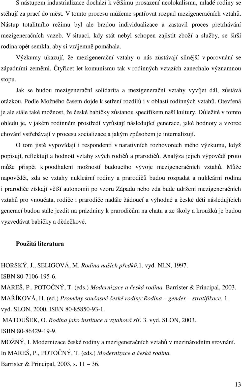 V situaci, kdy stát nebyl schopen zajistit zboží a služby, se širší rodina opět semkla, aby si vzájemně pomáhala.