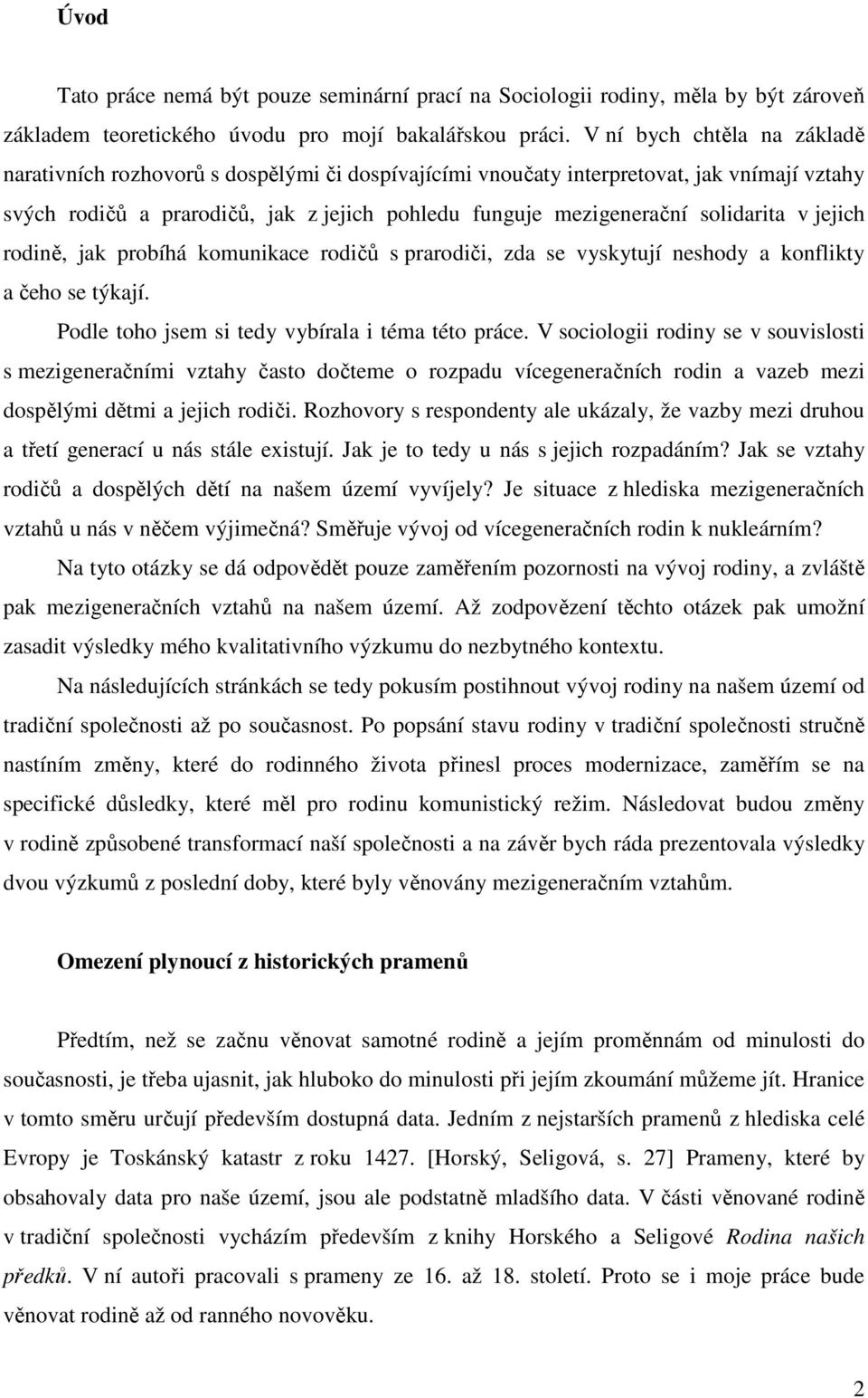 solidarita v jejich rodině, jak probíhá komunikace rodičů s prarodiči, zda se vyskytují neshody a konflikty a čeho se týkají. Podle toho jsem si tedy vybírala i téma této práce.