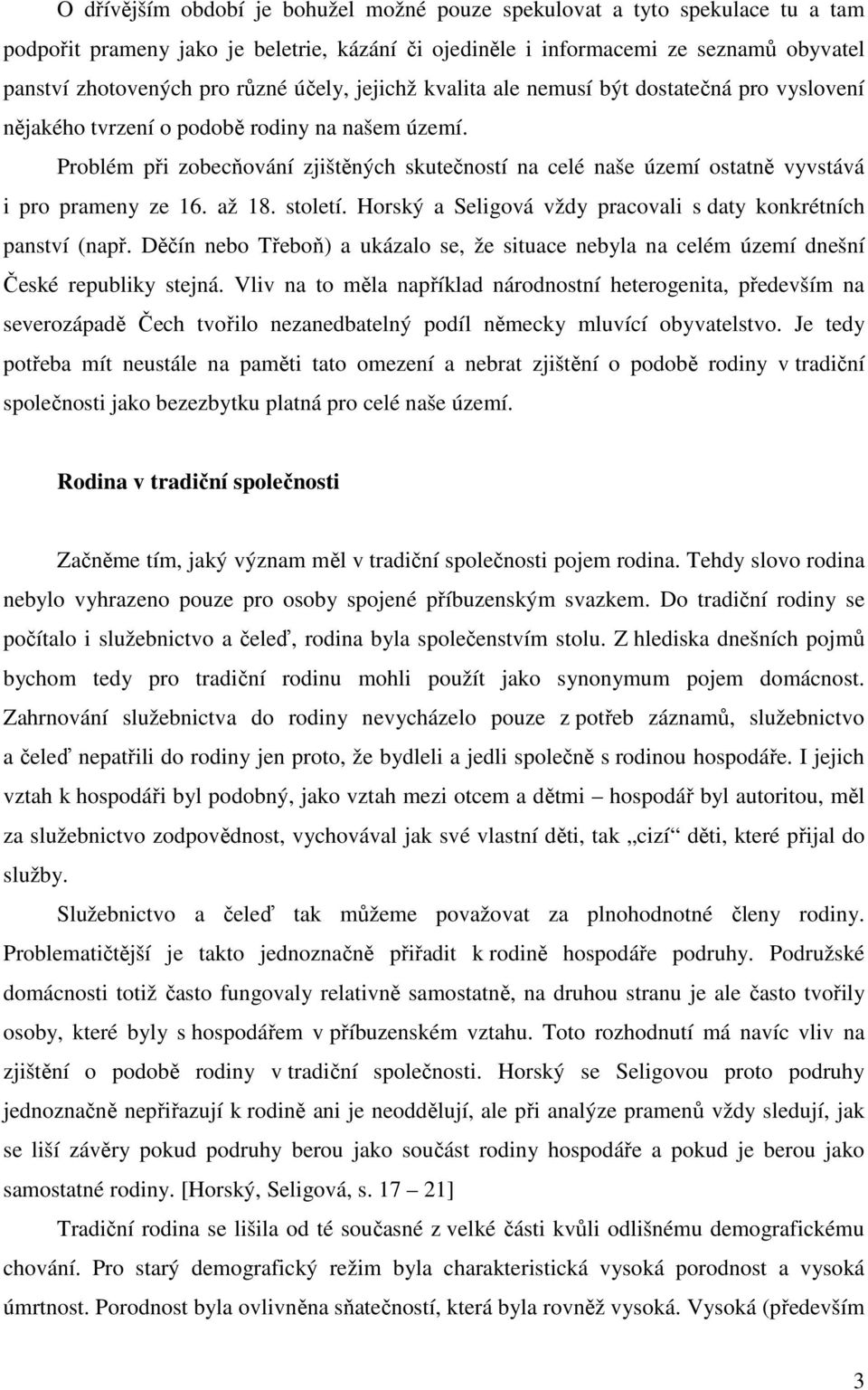 Problém při zobecňování zjištěných skutečností na celé naše území ostatně vyvstává i pro prameny ze 16. až 18. století. Horský a Seligová vždy pracovali s daty konkrétních panství (např.