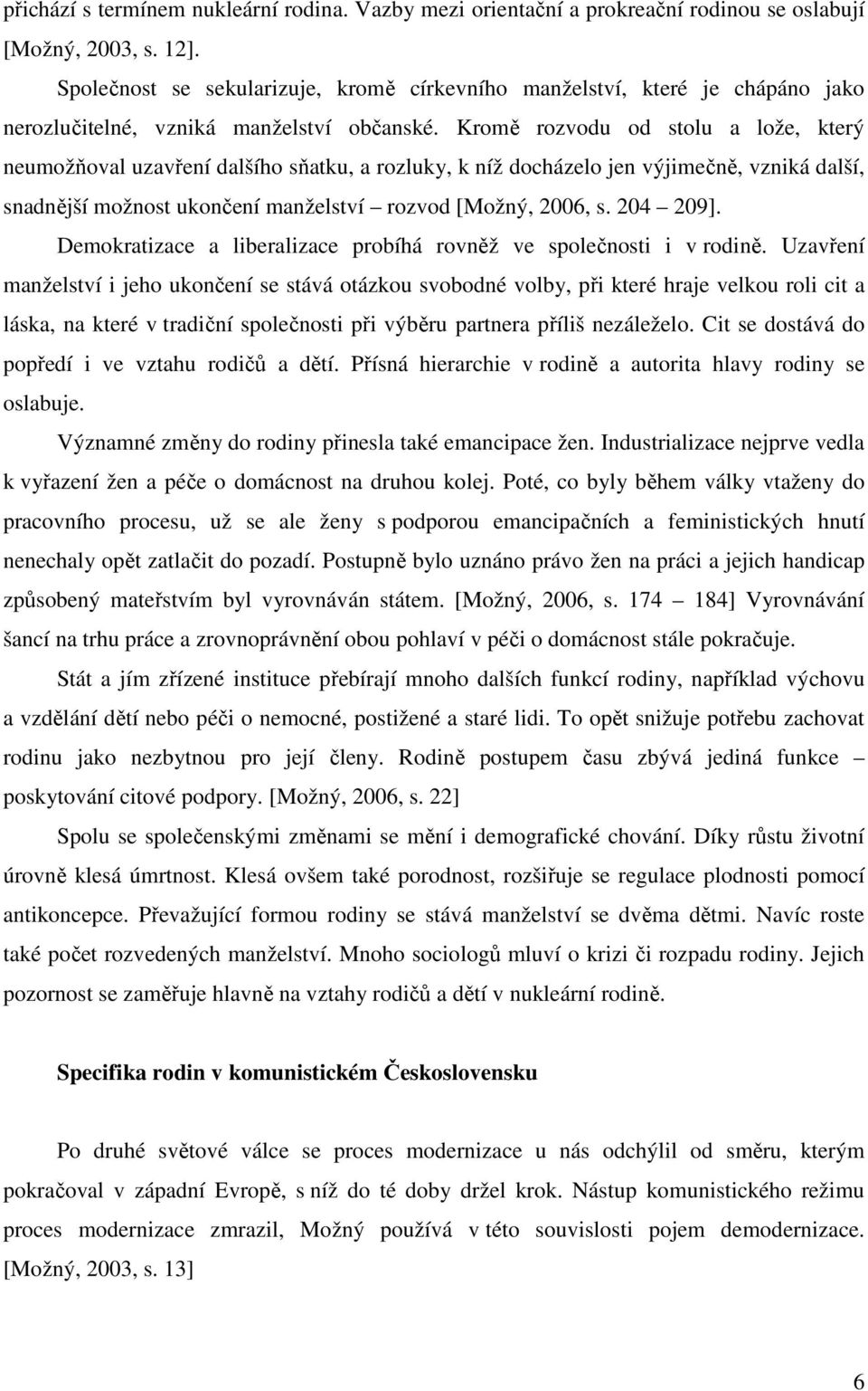 Kromě rozvodu od stolu a lože, který neumožňoval uzavření dalšího sňatku, a rozluky, k níž docházelo jen výjimečně, vzniká další, snadnější možnost ukončení manželství rozvod [Možný, 2006, s.