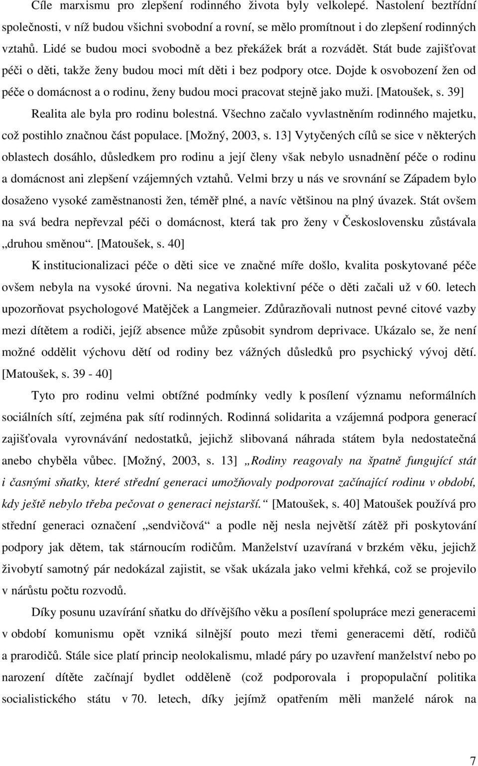 Dojde k osvobození žen od péče o domácnost a o rodinu, ženy budou moci pracovat stejně jako muži. [Matoušek, s. 39] Realita ale byla pro rodinu bolestná.