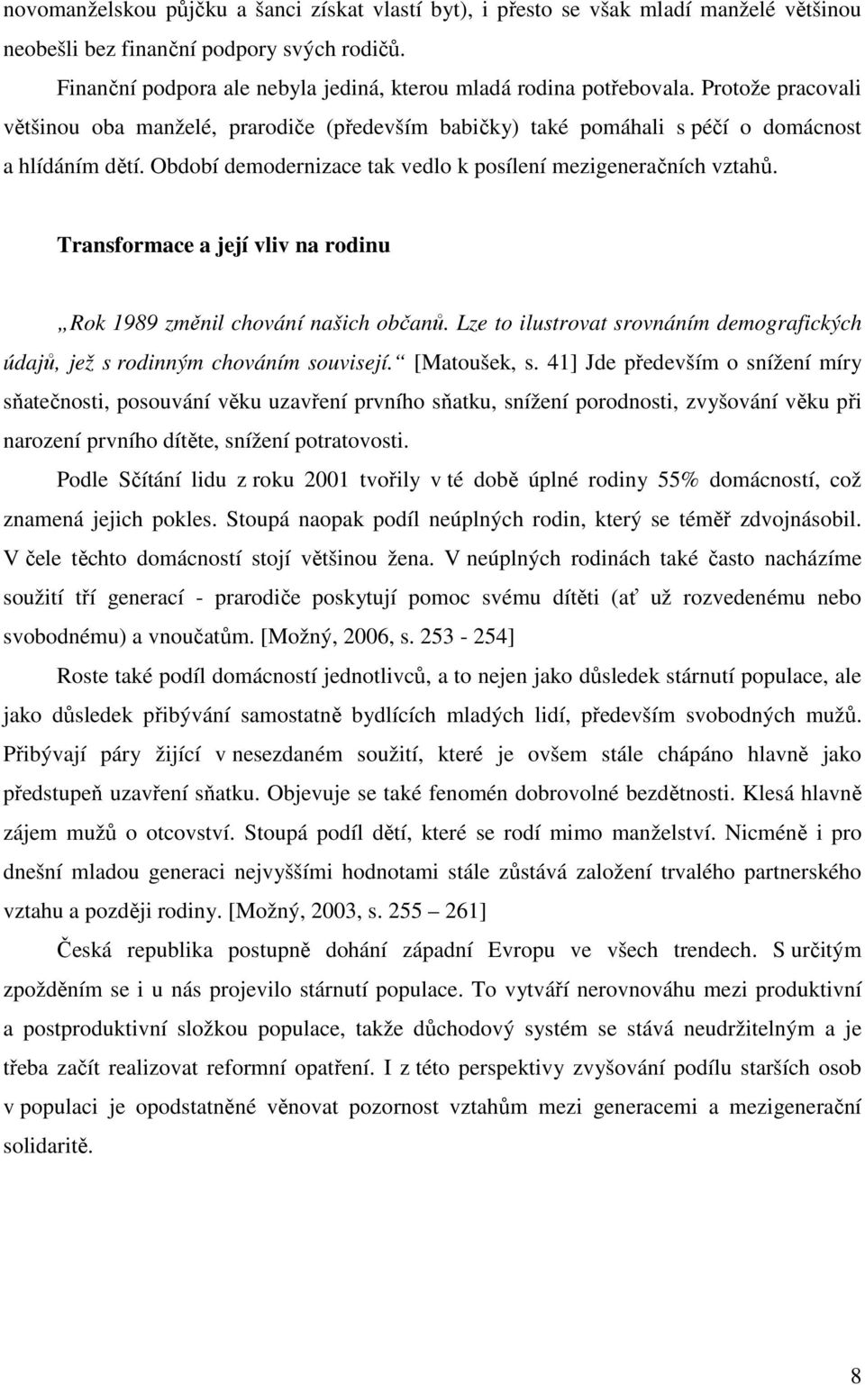 Období demodernizace tak vedlo k posílení mezigeneračních vztahů. Transformace a její vliv na rodinu Rok 1989 změnil chování našich občanů.