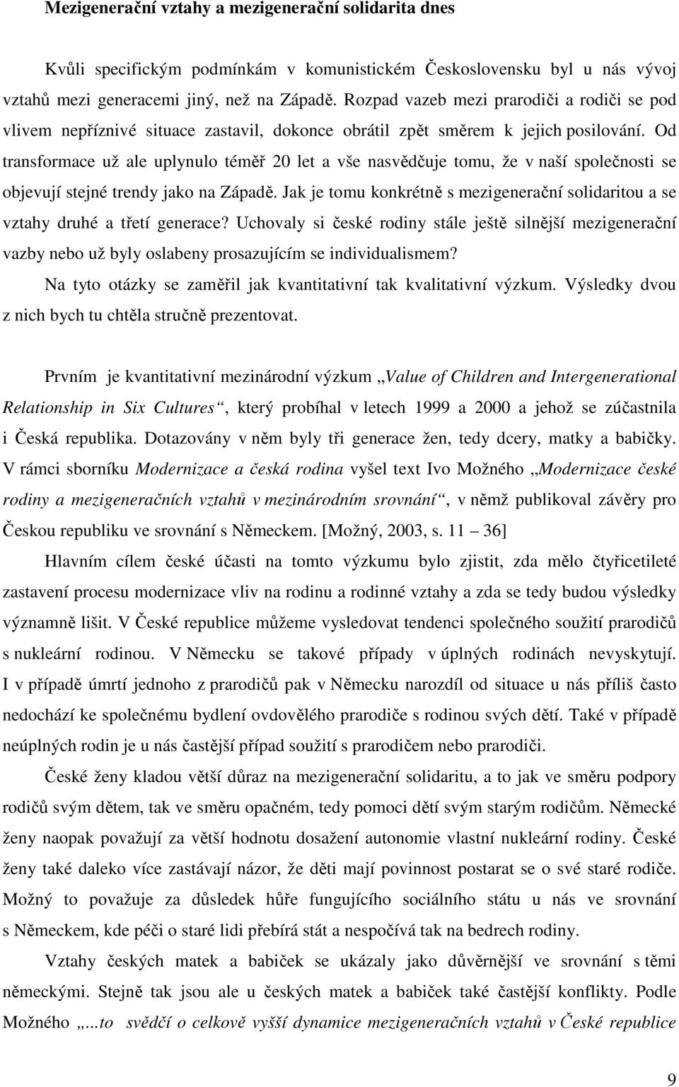 Od transformace už ale uplynulo téměř 20 let a vše nasvědčuje tomu, že v naší společnosti se objevují stejné trendy jako na Západě.