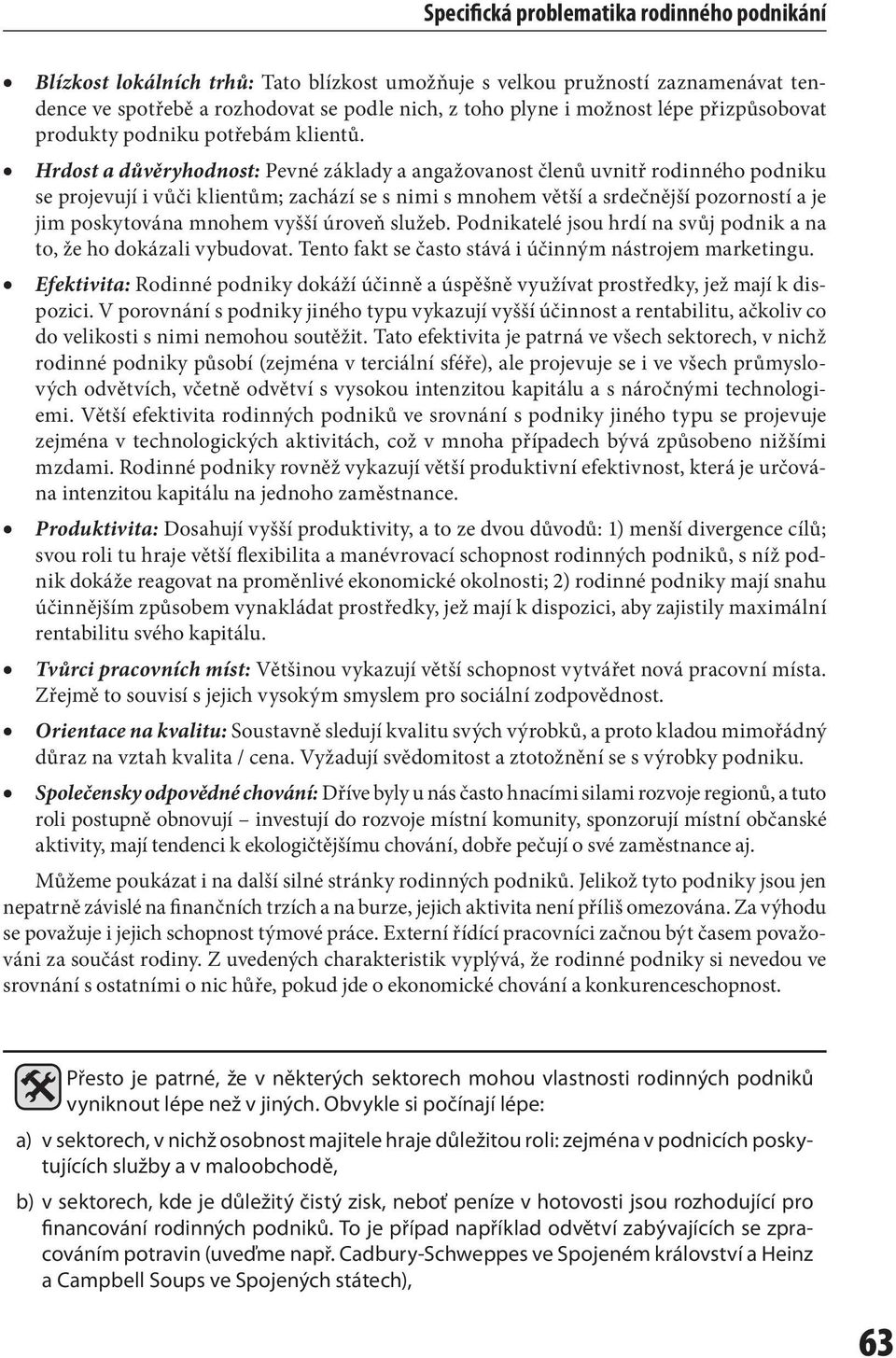 Hrdost a důvěryhodnost: Pevné základy a angažovanost členů uvnitř rodinného podniku se projevují i vůči klientům; zachází se s nimi s mnohem větší a srdečnější pozorností a je jim poskytována mnohem