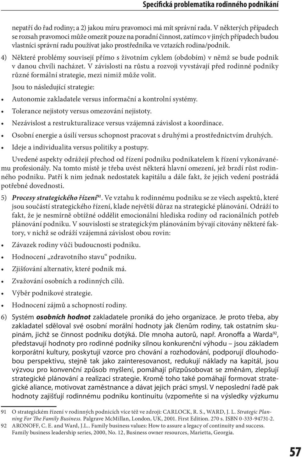 4) Některé problémy souvisejí přímo s životním cyklem (obdobím) v němž se bude podnik v danou chvíli nacházet.