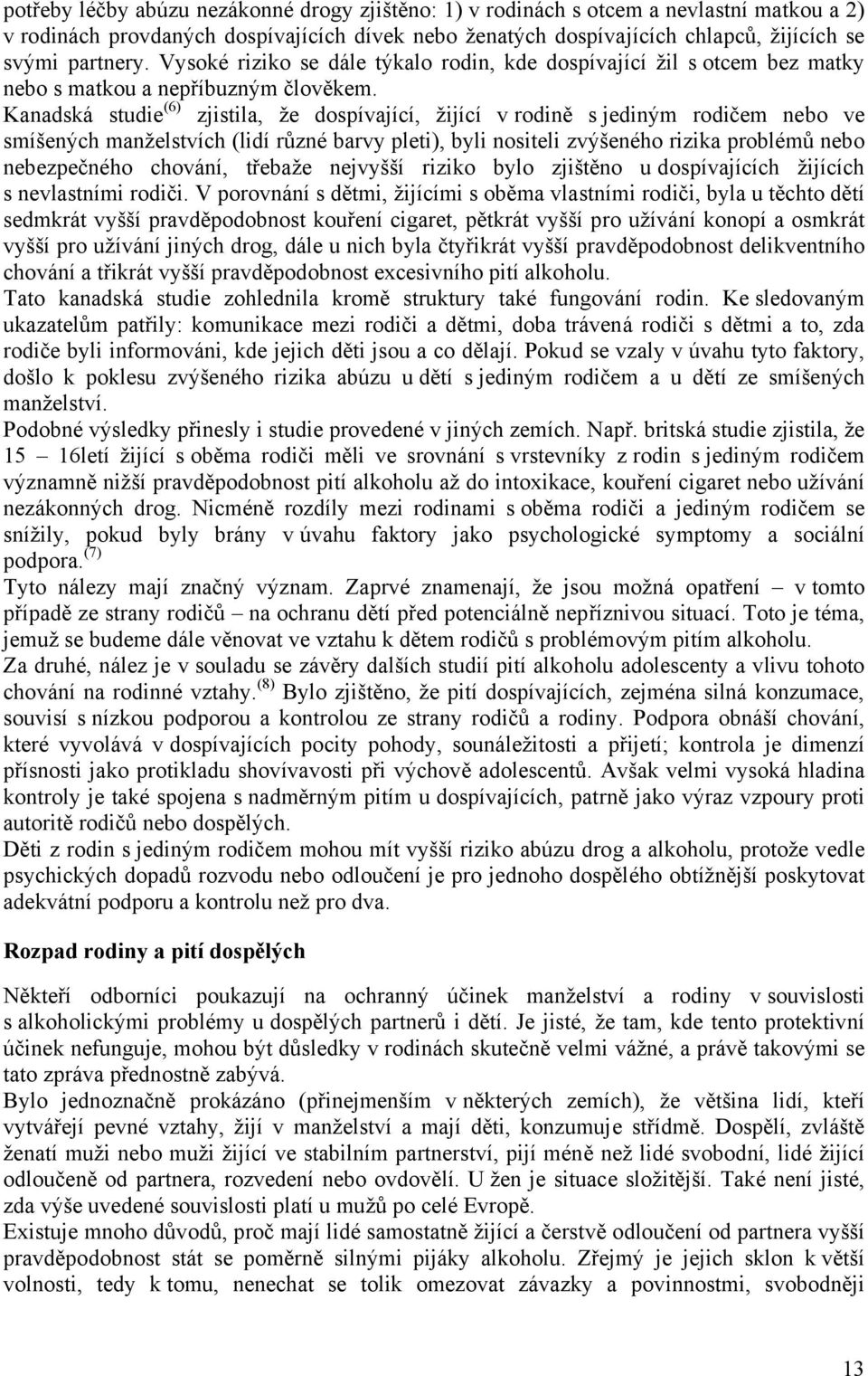 Kanadská studie (6) zjistila, že dospívající, žijící v rodině s jediným rodičem nebo ve smíšených manželstvích (lidí různé barvy pleti), byli nositeli zvýšeného rizika problémů nebo nebezpečného