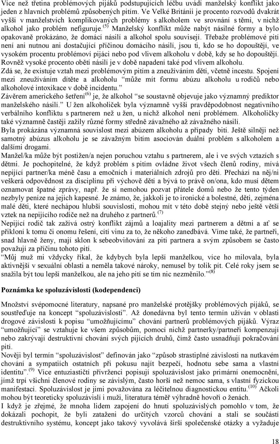 (5) Manželský konflikt může nabýt násilné formy a bylo opakovaně prokázáno, že domácí násilí a alkohol spolu souvisejí.