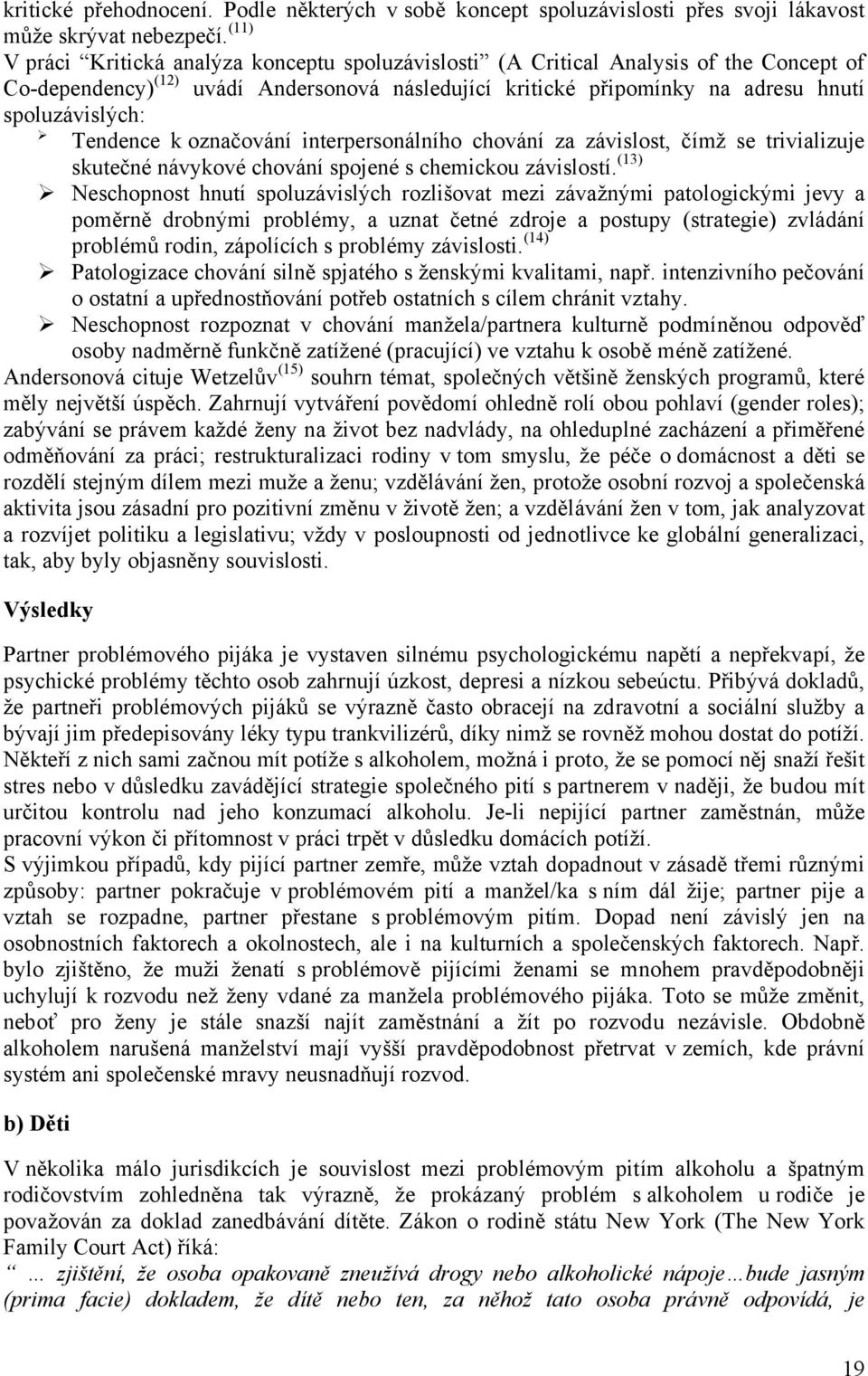 Tendence k označování interpersonálního chování za závislost, čímž se trivializuje skutečné návykové chování spojené s chemickou závislostí.