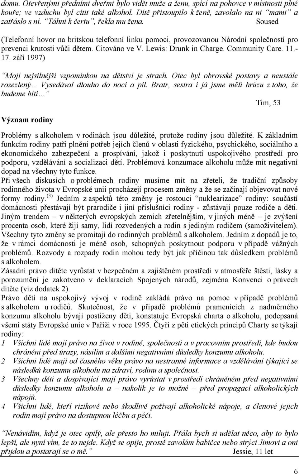 Community Care. 11.- 17. září 1997) Mojí nejsilnější vzpomínkou na dětství je strach. Otec byl obrovské postavy a neustále rozezlený Vysedával dlouho do noci a pil.