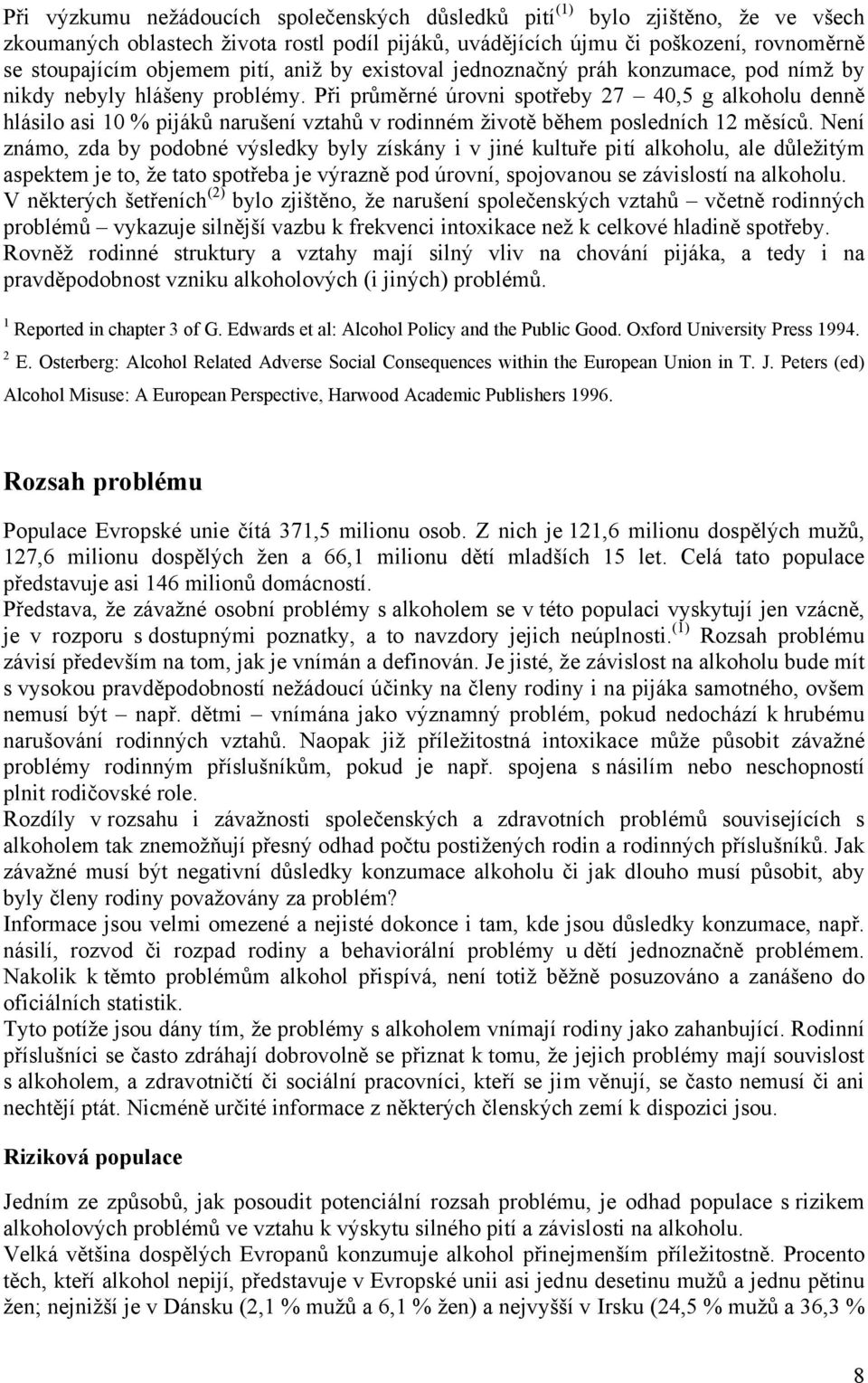 Při průměrné úrovni spotřeby 27 40,5 g alkoholu denně hlásilo asi 10 % pijáků narušení vztahů v rodinném životě během posledních 12 měsíců.