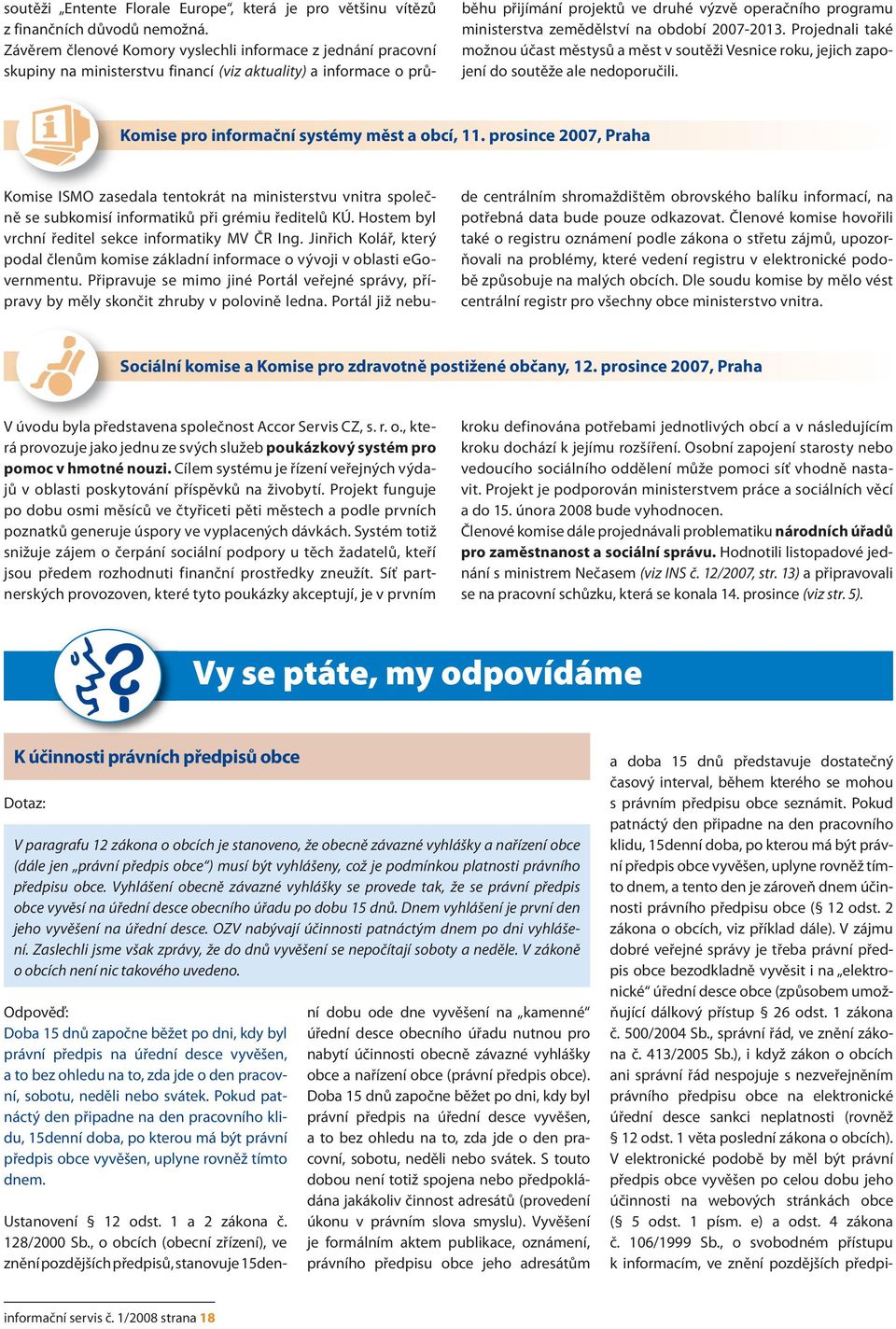 zemědělství na období 2007-2013. Projednali také možnou účast městysů a měst v soutěži Vesnice roku, jejich zapojení do soutěže ale nedoporučili. Komise pro informační systémy měst a obcí, 11.