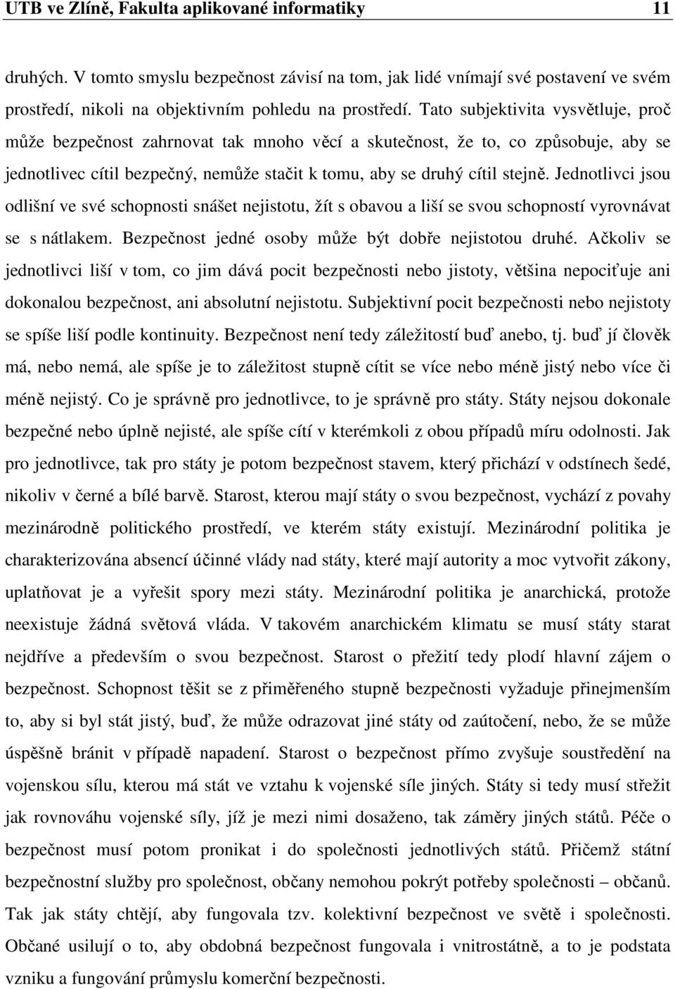 Jednotlivci jsou odlišní ve své schopnosti snášet nejistotu, žít s obavou a liší se svou schopností vyrovnávat se s nátlakem. Bezpečnost jedné osoby může být dobře nejistotou druhé.