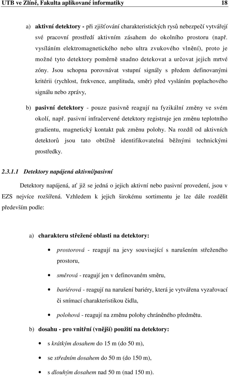 Jsou schopna porovnávat vstupní signály s předem definovanými kritérii (rychlost, frekvence, amplituda, směr) před vysláním poplachového signálu nebo zprávy, b) pasivní detektory - pouze pasivně