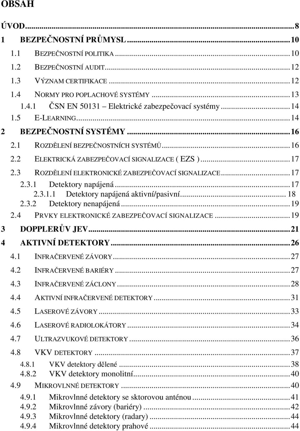 3 ROZDĚLENÍ ELEKTRONICKÉ ZABEZPEČOVACÍ SIGNALIZACE...17 2.3.1 Detektory napájená...17 2.3.1.1 Detektory napájená aktivní/pasivní... 18 2.3.2 Detektory nenapájená...19 2.