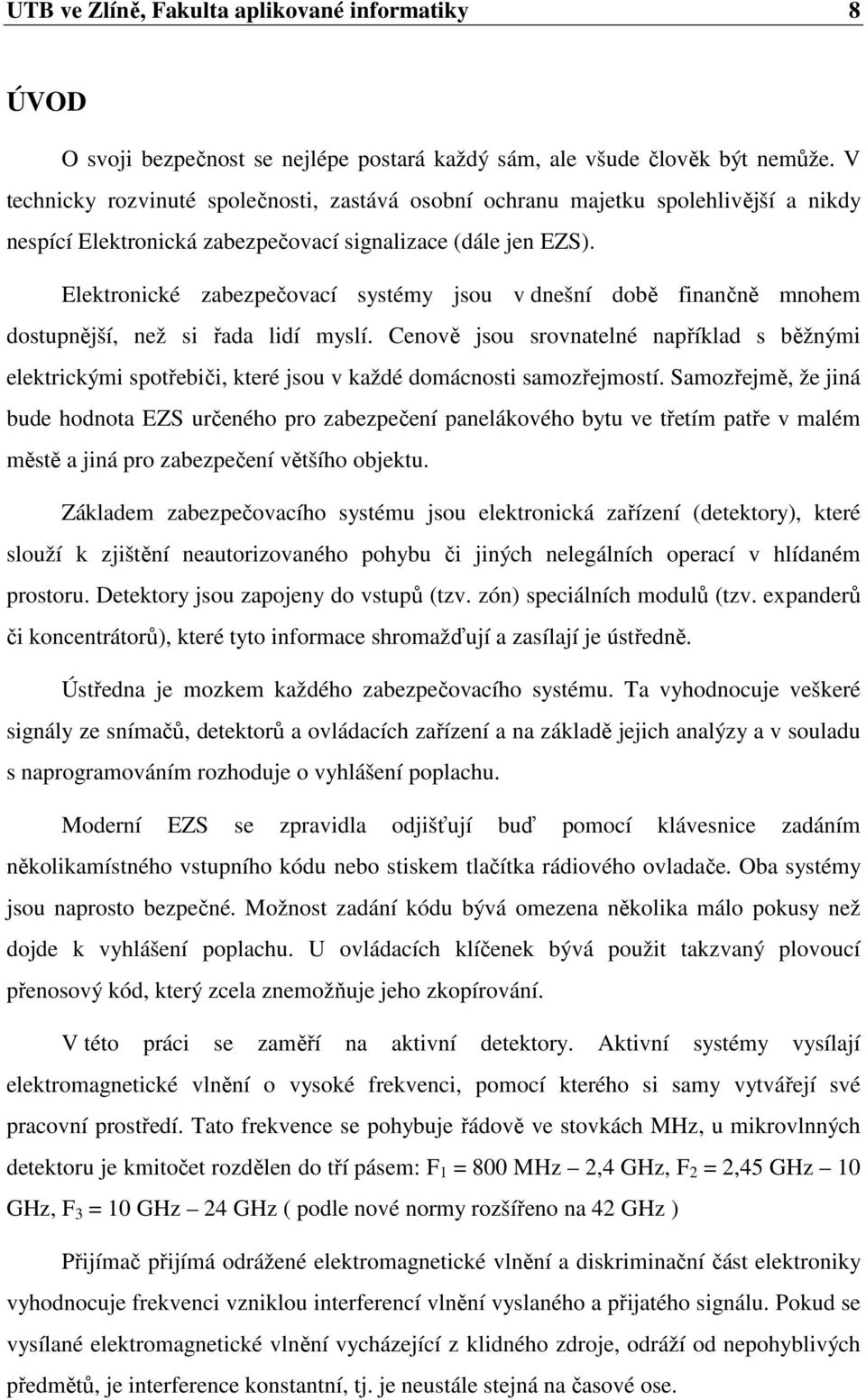 Elektronické zabezpečovací systémy jsou v dnešní době finančně mnohem dostupnější, než si řada lidí myslí.