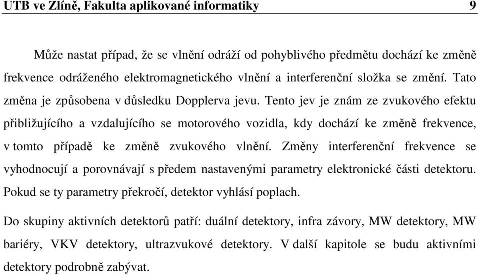 Tento jev je znám ze zvukového efektu přibližujícího a vzdalujícího se motorového vozidla, kdy dochází ke změně frekvence, v tomto případě ke změně zvukového vlnění.