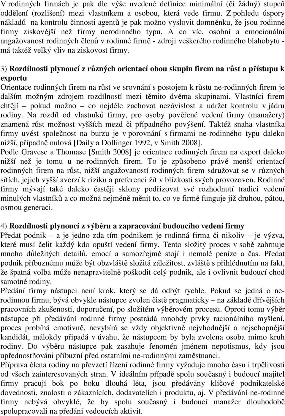 A co víc, osobní a emocionální angažovanost rodinných členů v rodinné firmě - zdroji veškerého rodinného blahobytu - má taktéž velký vliv na ziskovost firmy.