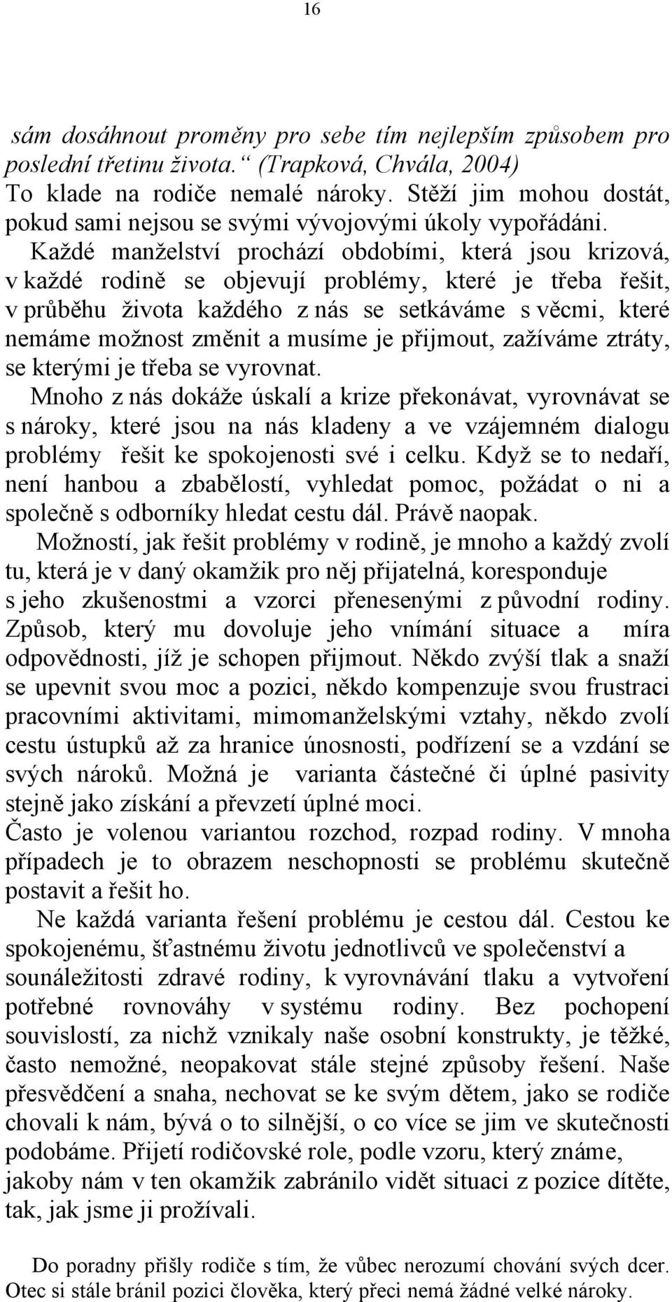 Každé manželství prochází obdobími, která jsou krizová, v každé rodině se objevují problémy, které je třeba řešit, v průběhu života každého z nás se setkáváme s věcmi, které nemáme možnost změnit a