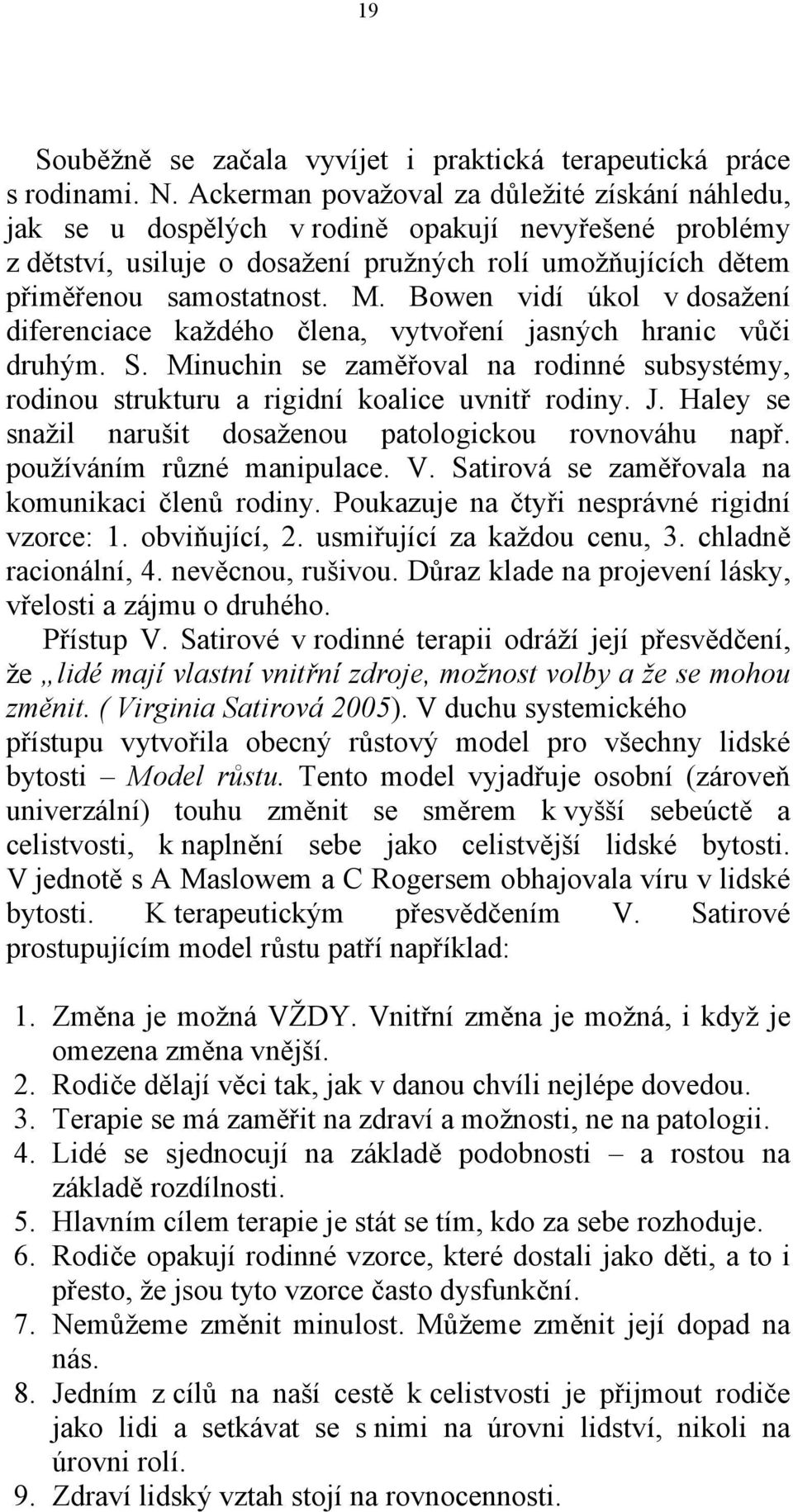 Bowen vidí úkol v dosažení diferenciace každého člena, vytvoření jasných hranic vůči druhým. S. Minuchin se zaměřoval na rodinné subsystémy, rodinou strukturu a rigidní koalice uvnitř rodiny. J.