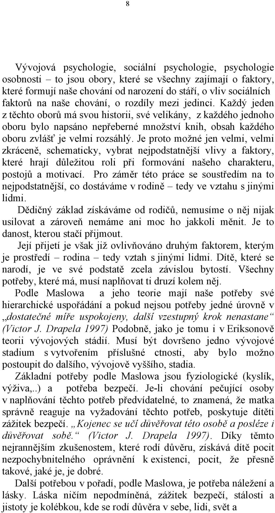 Každý jeden z těchto oborů má svou historii, své velikány, z každého jednoho oboru bylo napsáno nepřeberné množství knih, obsah každého oboru zvlášť je velmi rozsáhlý.