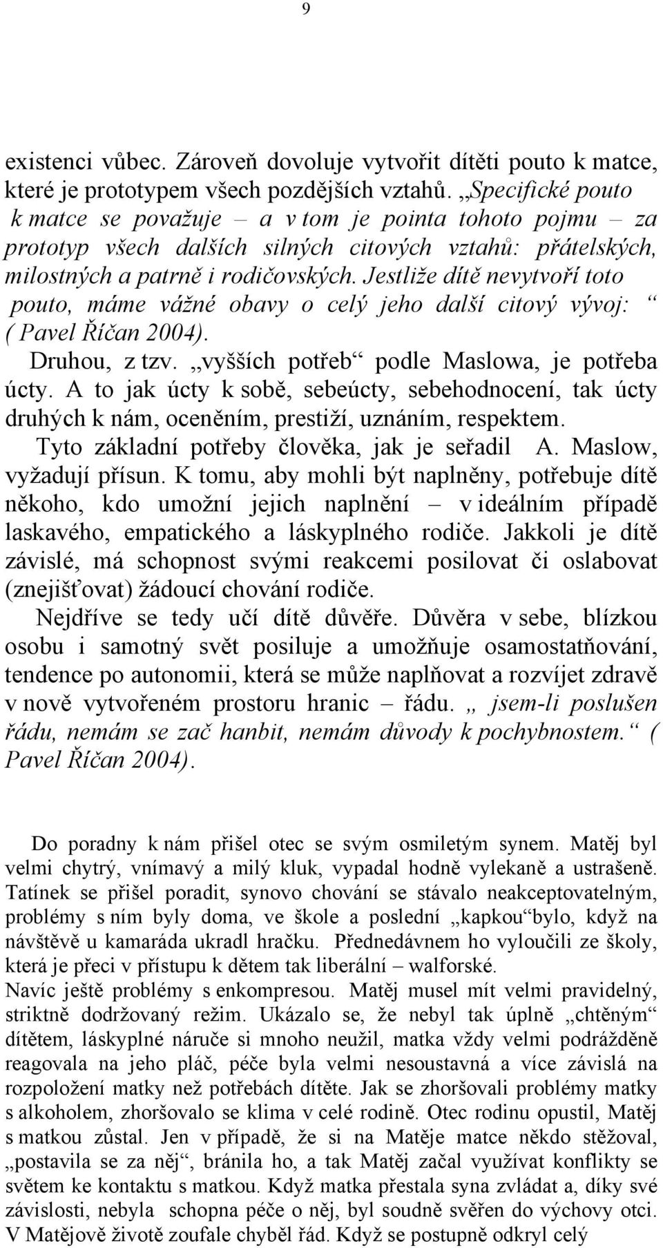 Jestliže dítě nevytvoří toto pouto, máme vážné obavy o celý jeho další citový vývoj: ( Pavel Říčan 2004). Druhou, z tzv. vyšších potřeb podle Maslowa, je potřeba úcty.